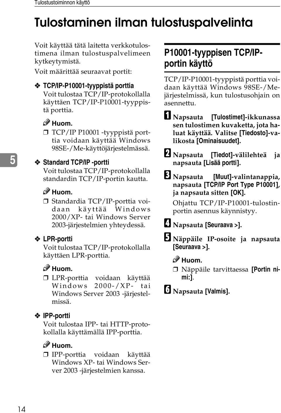 TCP/IP P10001 -tyyppistä porttia voidaan käyttää Windows 98SE-/Me-käyttöjärjestelmässä. Standard TCP/IP -portti Voit tulostaa TCP/IP-protokollalla standardin TCP/IP-portin kautta.