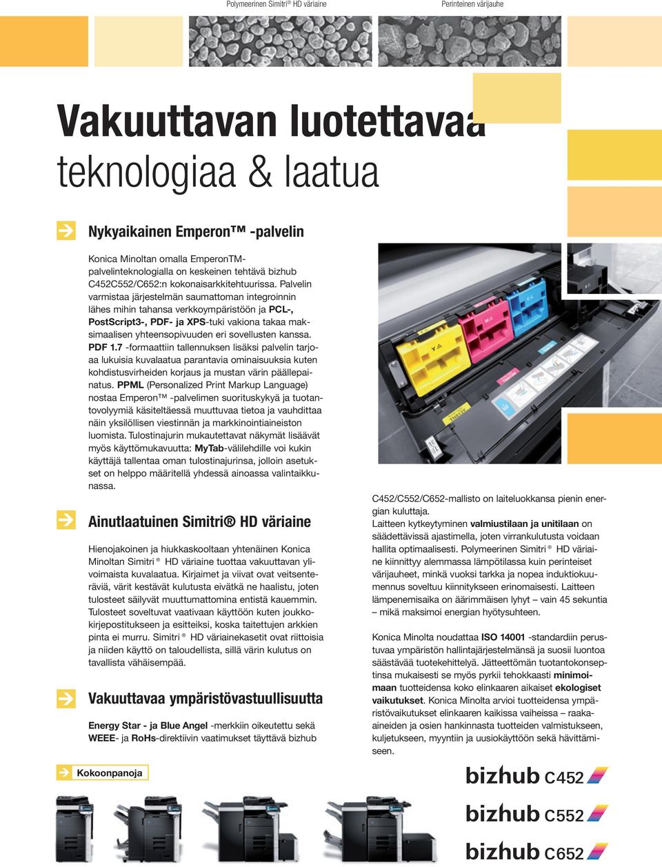 Palveli varmistaa järjestelmä saumattoma itegroii lähes mihi tahasa verkkoympäristöö ja PCL-, PostScript3-, PDF- ja XPS-tuki vakioa takaa maksimaalise yhteesopivuude eri sovelluste kassa. PDF 1.