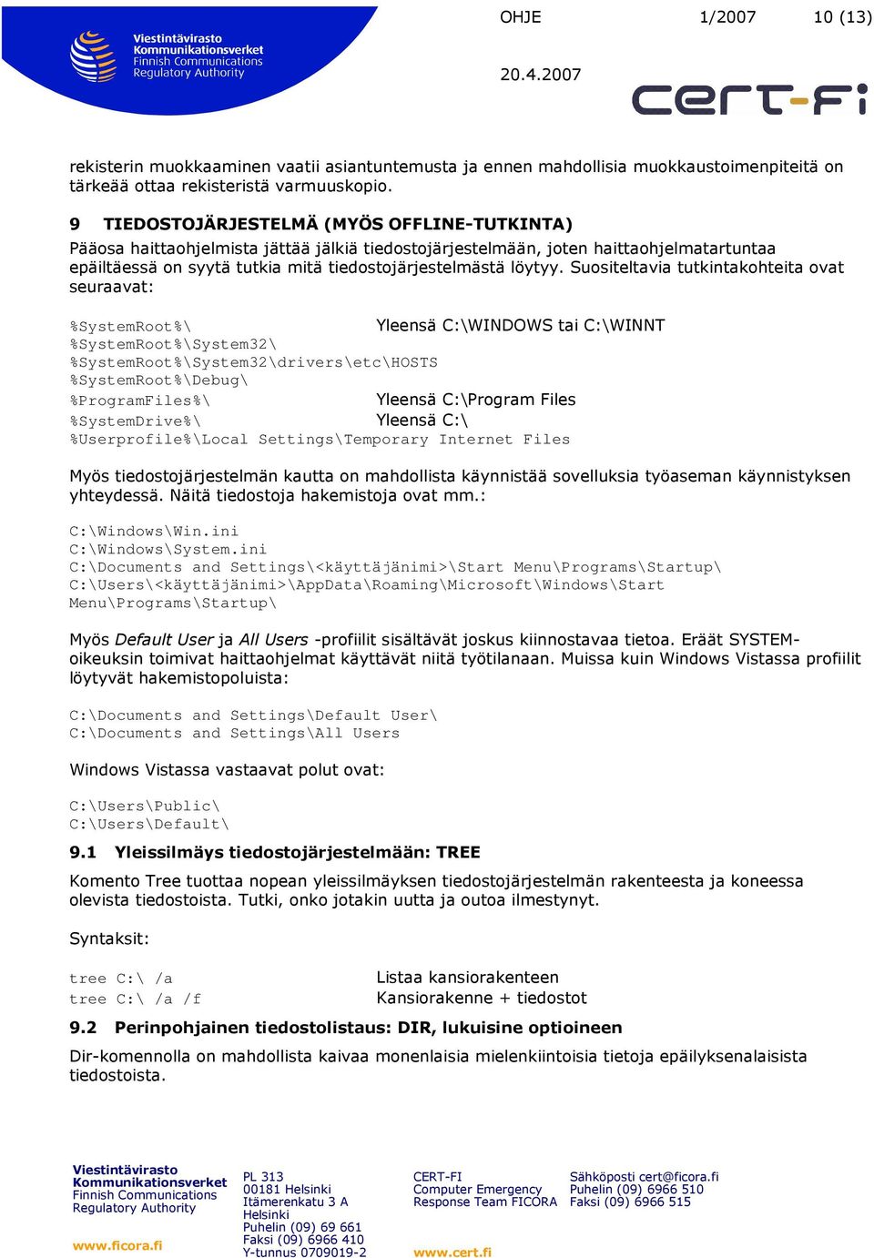 Suositeltavia tutkintakohteita ovat seuraavat: %SystemRoot%\ Yleensä C:\WINDOWS tai C:\WINNT %SystemRoot%\System32\ %SystemRoot%\System32\drivers\etc\HOSTS %SystemRoot%\Debug\ %ProgramFiles%\ Yleensä