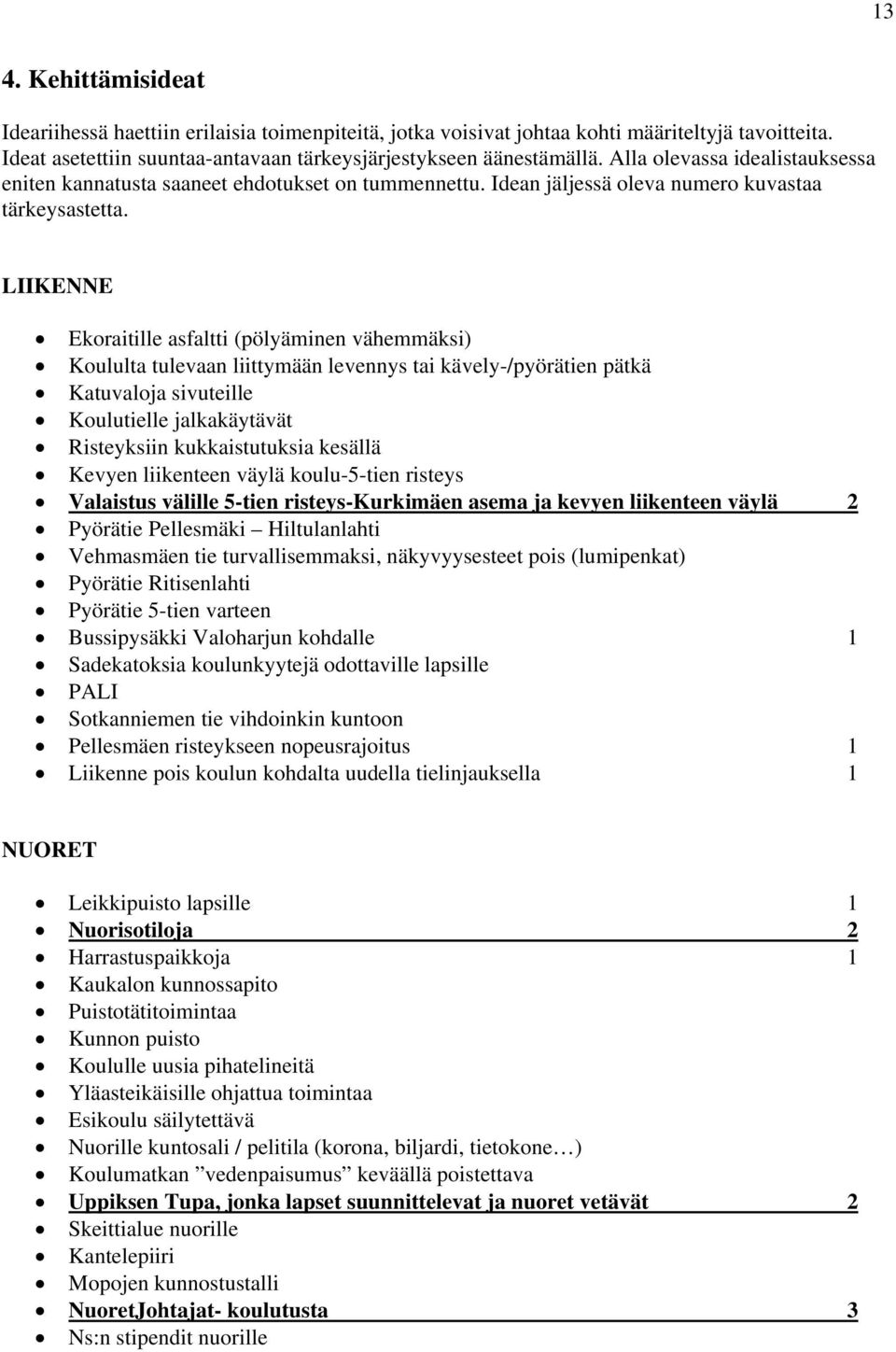LIIKENNE Ekoraitille asfaltti (pölyäminen vähemmäksi) Koululta tulevaan liittymään levennys tai kävely-/pyörätien pätkä Katuvaloja sivuteille Koulutielle jalkakäytävät Risteyksiin kukkaistutuksia