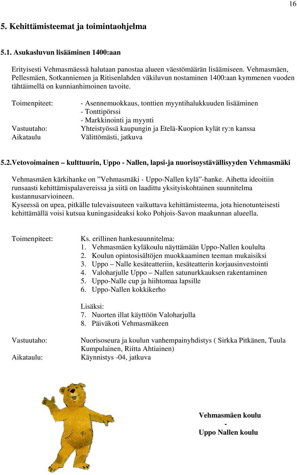 Toimenpiteet: Vastuutaho: Aikataulu - Asennemuokkaus, tonttien myyntihalukkuuden lisääminen - Tonttipörssi - Markkinointi ja myynti Yhteistyössä kaupungin ja Etelä-Kuopion kylät ry:n kanssa