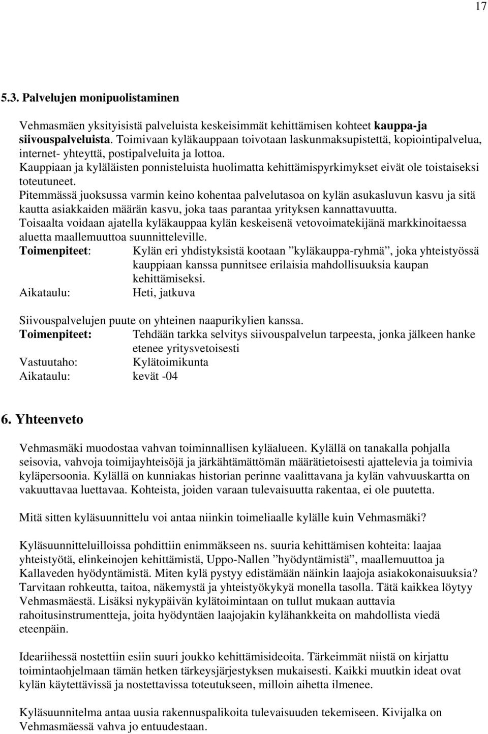 Kauppiaan ja kyläläisten ponnisteluista huolimatta kehittämispyrkimykset eivät ole toistaiseksi toteutuneet.