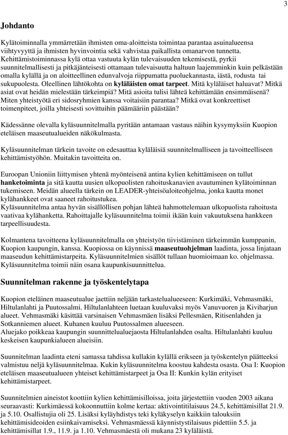 on aloitteellinen edunvalvoja riippumatta puoluekannasta, iästä, rodusta tai sukupuolesta. Oleellinen lähtökohta on kyläläisten omat tarpeet. Mitä kyläläiset haluavat?