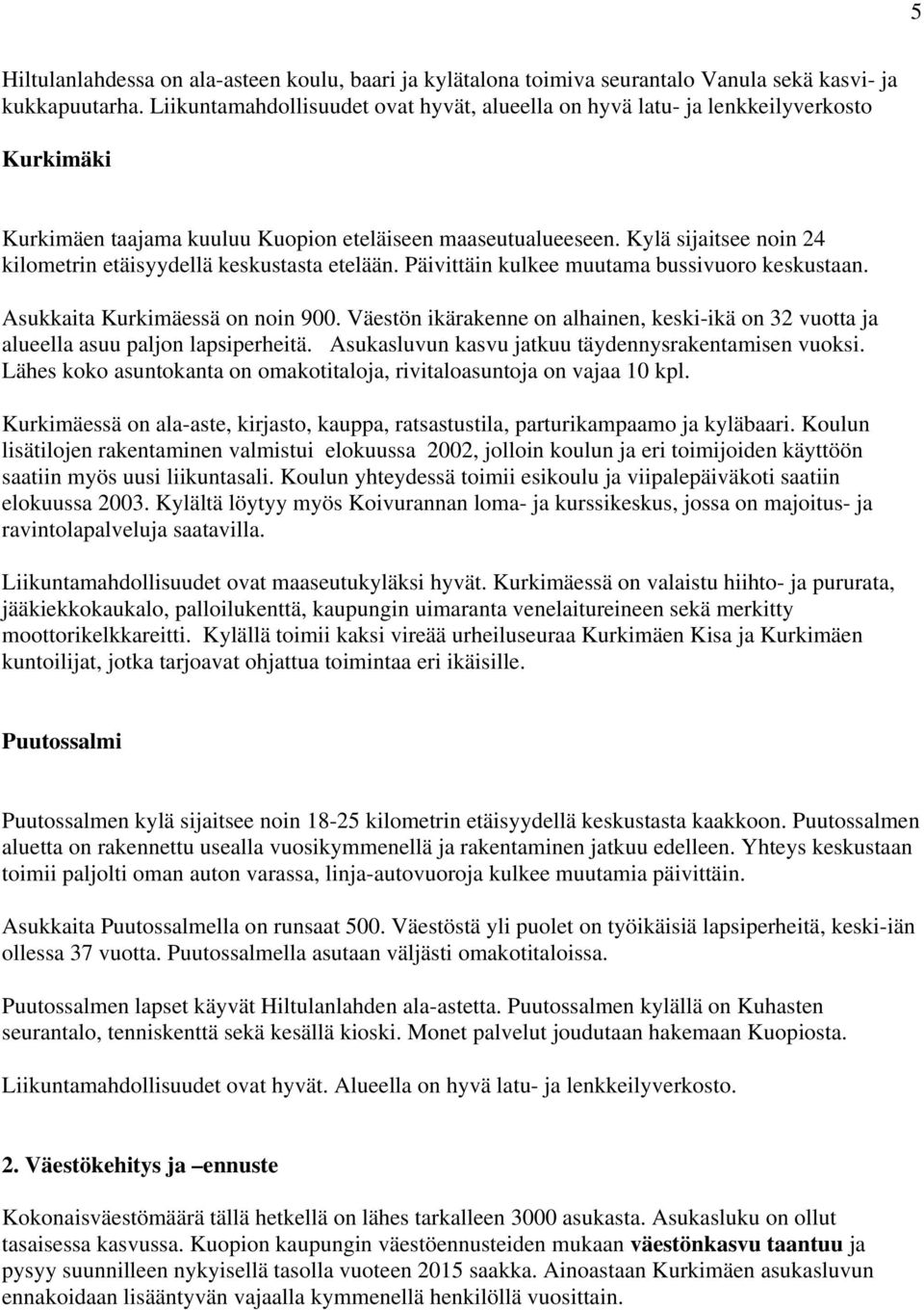 Kylä sijaitsee noin 24 kilometrin etäisyydellä keskustasta etelään. Päivittäin kulkee muutama bussivuoro keskustaan. Asukkaita Kurkimäessä on noin 900.