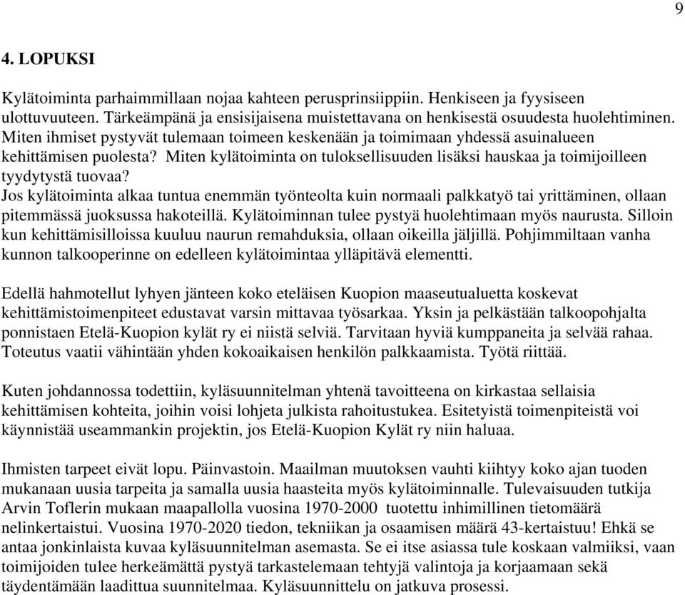 Jos kylätoiminta alkaa tuntua enemmän työnteolta kuin normaali palkkatyö tai yrittäminen, ollaan pitemmässä juoksussa hakoteillä. Kylätoiminnan tulee pystyä huolehtimaan myös naurusta.