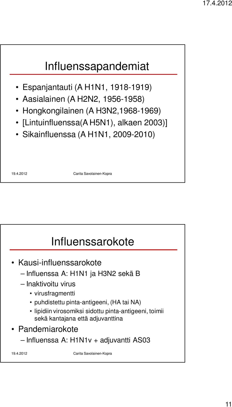 Influenssa A: H1N1 ja H3N2 sekä B Inaktivoitu virus virusfragmentti puhdistettu pinta-antigeeni, (HA tai NA) lipidiin