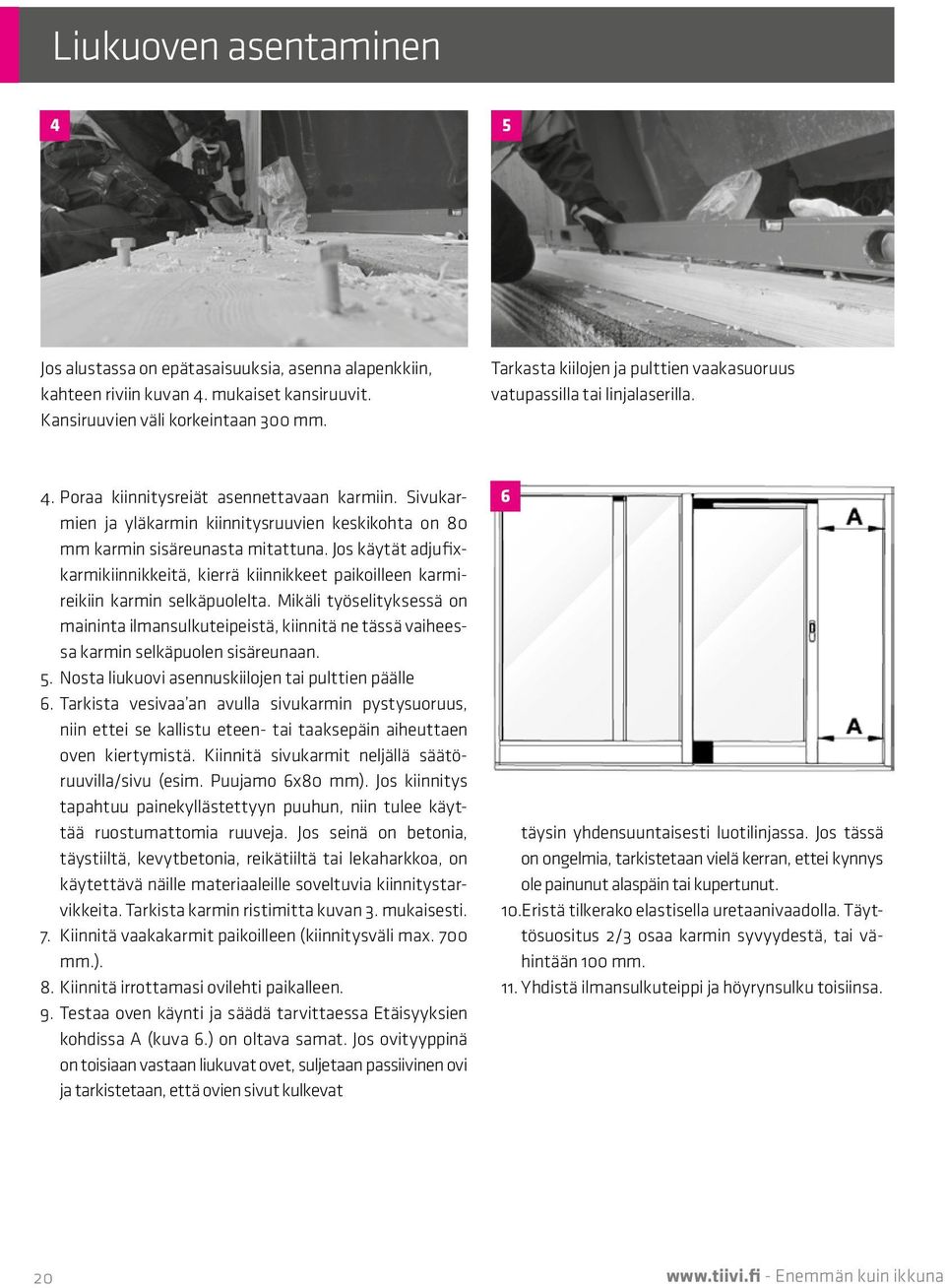 Sivukarmien ja yläkarmin kiinnitysruuvien keskikohta on 80 mm karmin sisäreunasta mitattuna. Jos käytät adjufixkarmikiinnikkeitä, kierrä kiinnikkeet paikoilleen karmireikiin karmin selkäpuolelta.