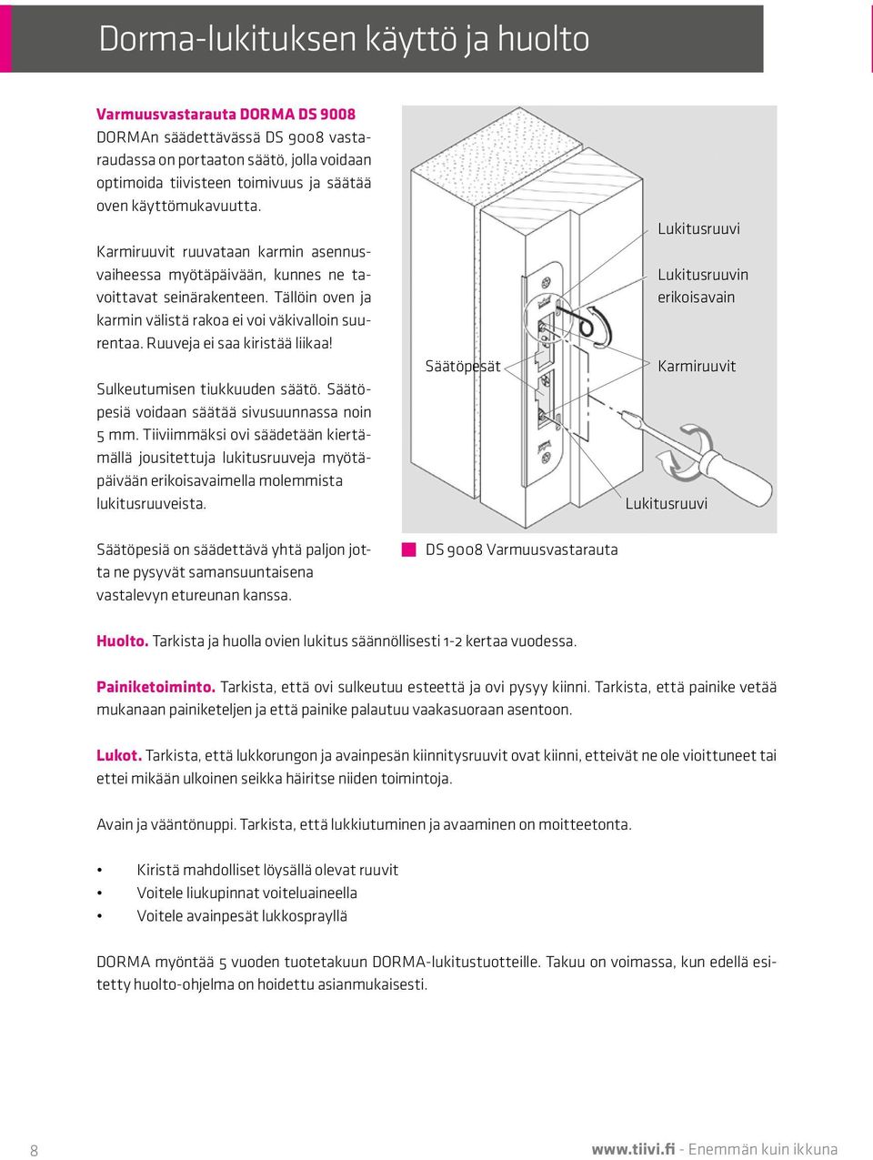 Ruuveja ei saa kiristää liikaa! Sulkeutumisen tiukkuuden säätö. Säätöpesiä voidaan säätää sivusuunnassa noin 5 mm.