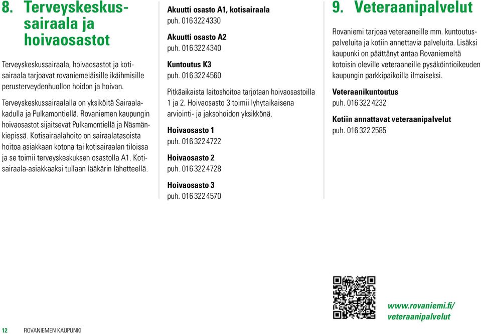 Kotisairaalahoito on sairaalatasoista hoitoa asiakkaan kotona tai kotisairaalan tiloissa ja se toimii terveyskeskuksen osastolla A1. Kotisairaala-asiakkaaksi tullaan lääkärin lähetteellä.