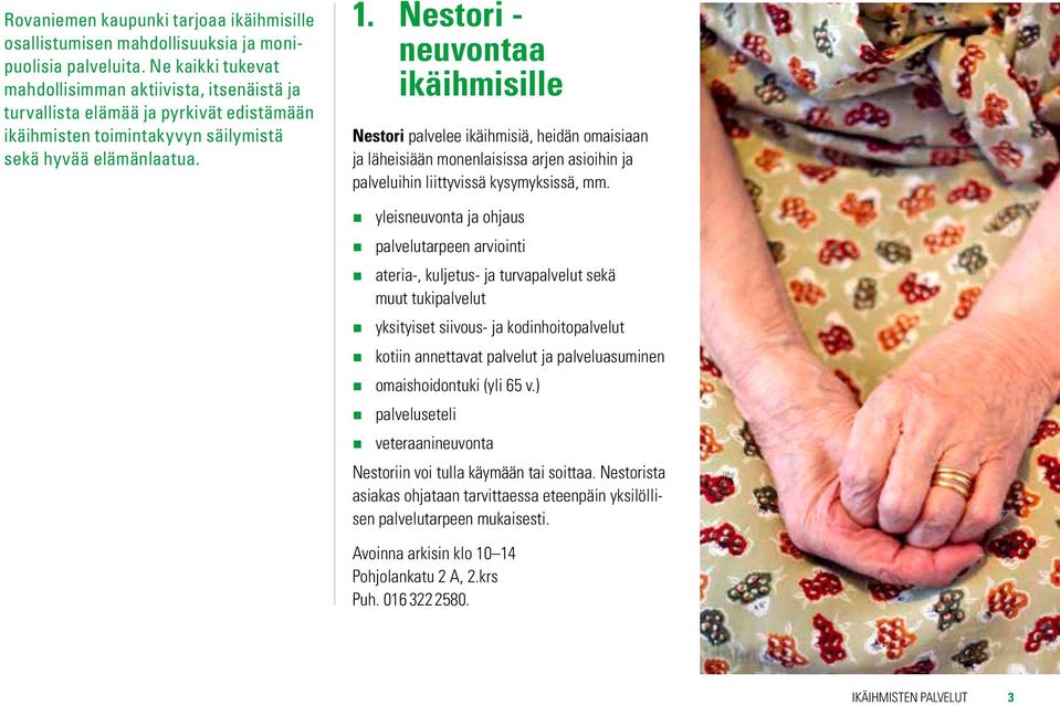 Nestori - neuvontaa ikäihmisille Nestori palvelee ikäihmisiä, heidän omaisiaan ja läheisiään monenlaisissa arjen asioihin ja palveluihin liittyvissä kysymyksissä, mm.