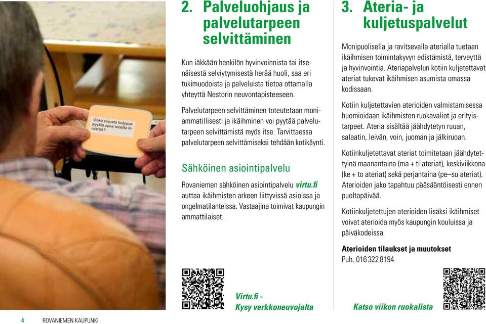 Tarvittaessa palvelutarpeen selvittämiseksi tehdään kotikäynti. Sähköinen asiointipalvelu Rovaniemen sähköinen asiointipalvelu virtu.