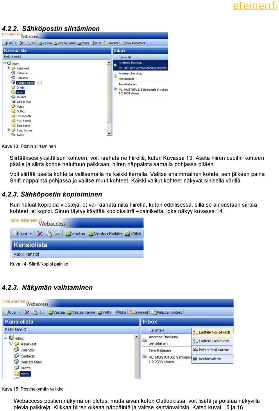 Valitse ensimmäinen kohde, sen jälkeen paina Shift-näppäintä pohjassa ja valitse muut kohteet. Kaikki valitut kohteet näkyvät sinisellä värillä. 4.2.3.