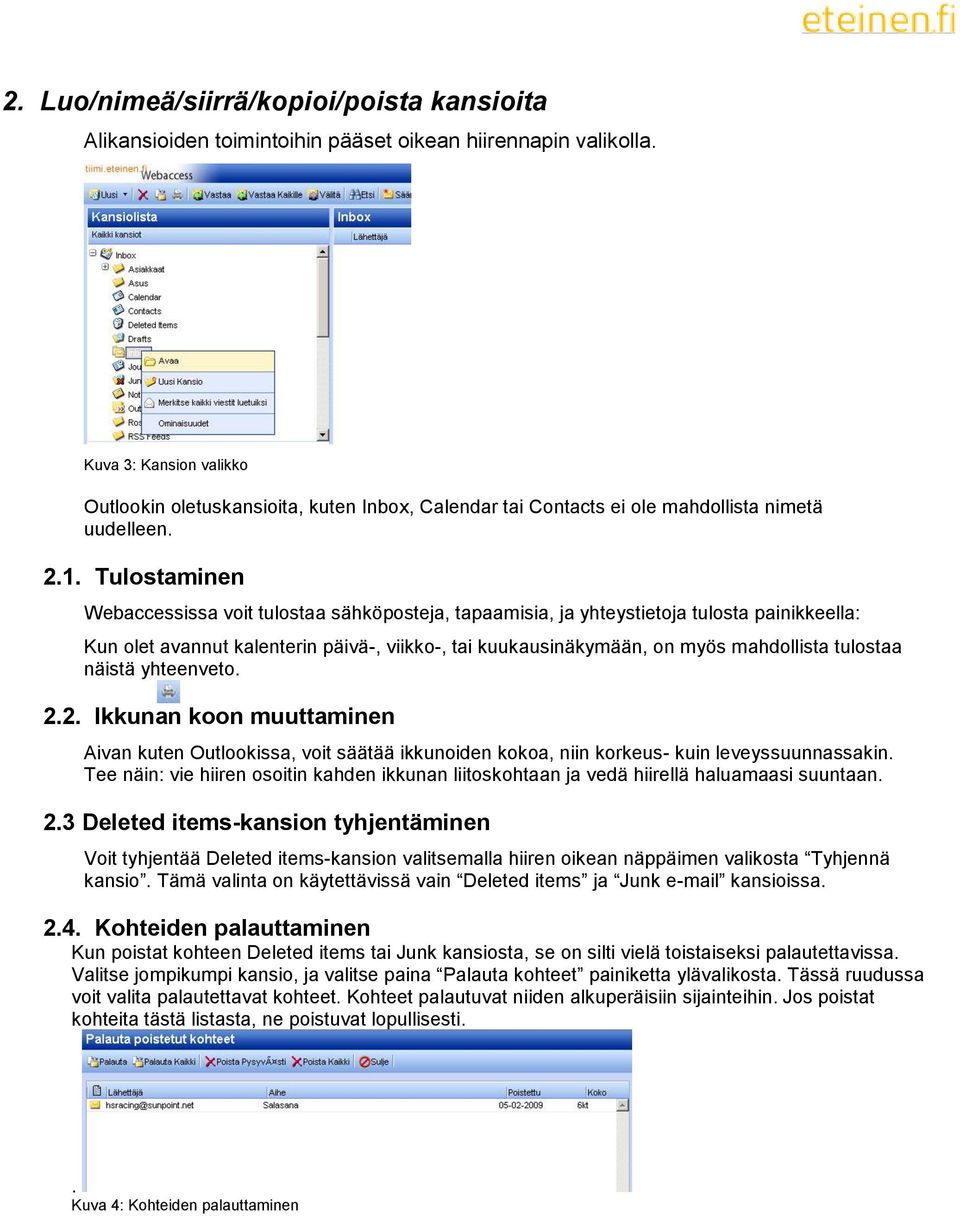 Tulostaminen Webaccessissa voit tulostaa sähköposteja, tapaamisia, ja yhteystietoja tulosta painikkeella: Kun olet avannut kalenterin päivä-, viikko-, tai kuukausinäkymään, on myös mahdollista