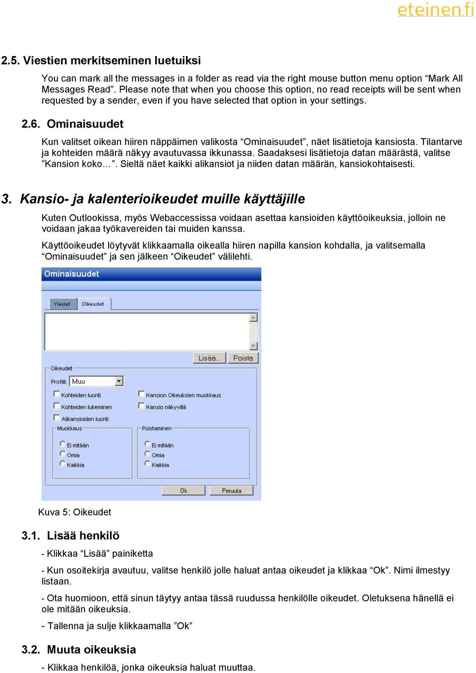 Ominaisuudet Kun valitset oikean hiiren näppäimen valikosta Ominaisuudet, näet lisätietoja kansiosta. Tilantarve ja kohteiden määrä näkyy avautuvassa ikkunassa.