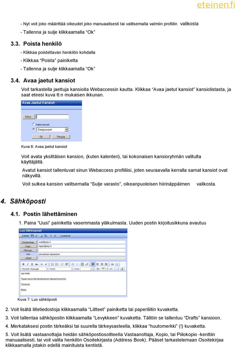 Avaa jaetut kansiot Voit tarkastella jaettuja kansioita Webaccessin kautta. Klikkaa Avaa jaetut kansiot kansiolistasta, ja saat eteesi kuva 6:n mukaisen ikkunan.