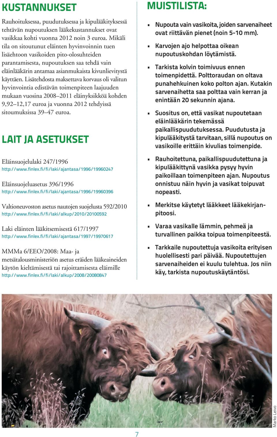 Lisätehdosta maksettava korvaus oli valitun hyvinvointia edistävän toimenpiteen laajuuden mukaan vuosina 2008 2011 eläinyksikköä kohden 9,92 12,17 euroa ja vuonna 2012 tehdyissä sitoumuksissa 39 47