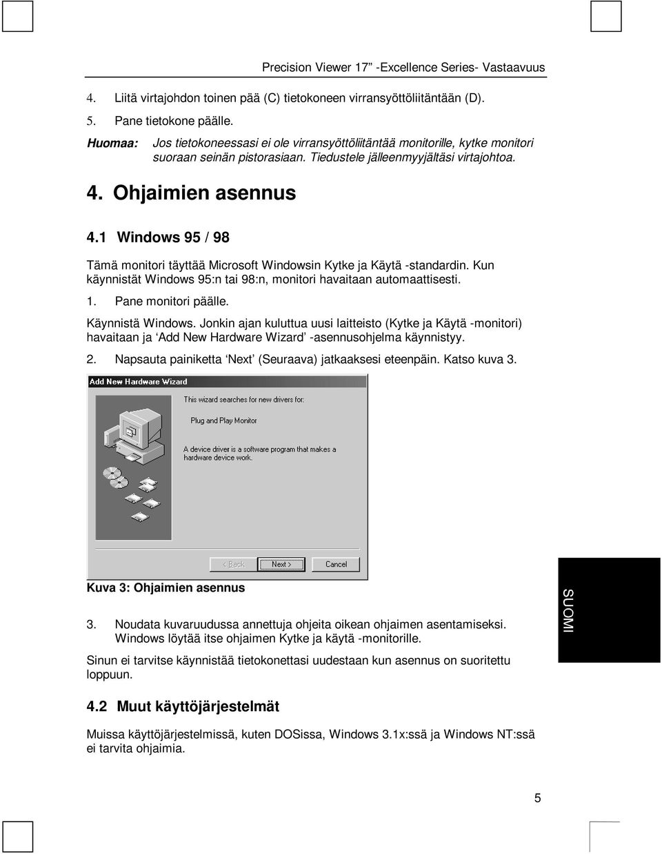 1 Windows 95 / 98 Tämä monitori täyttää Microsoft Windowsin Kytke ja Käytä -standardin. Kun käynnistät Windows 95:n tai 98:n, monitori havaitaan automaattisesti. 1. Pane monitori päälle.