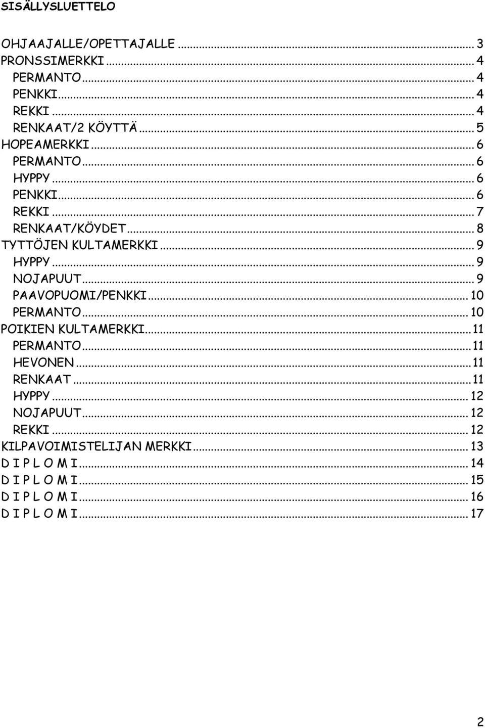 .. 9 NOJAPUUT... 9 PAAVOPUOMI/PENKKI... 10 PERMANTO... 10 POIKIEN KULTAMERKKI...11 PERMANTO...11 HEVONEN...11 RENKAAT...11 HYPPY.