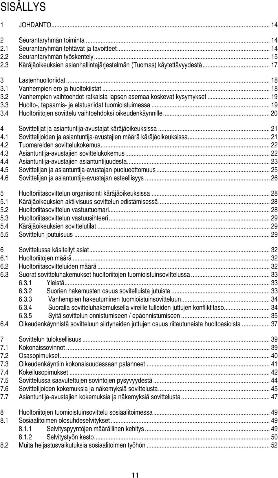 .. 19 3.3 Huolto-, tapaamis- ja elatusriidat tuomioistuimessa... 19 3.4 Huoltoriitojen sovittelu vaihtoehdoksi oikeudenkäynnille... 20 4 Sovittelijat ja asiantuntija-avustajat käräjäoikeuksissa... 21 4.