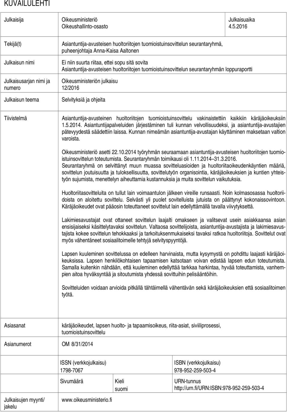 suurta riitaa, ettei sopu sitä sovita Asiantuntija-avusteisen huoltoriitojen tuomioistuinsovittelun seurantaryhmän loppuraportti Oikeusministeriön julkaisu 12/2016 Selvityksiä ja ohjeita Tiivistelmä