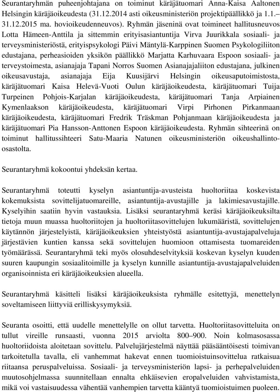 Psykologiliiton edustajana, perheasioiden yksikön päällikkö Marjatta Karhuvaara Espoon sosiaali- ja terveystoimesta, asianajaja Tapani Norros Suomen Asianajajaliiton edustajana, julkinen