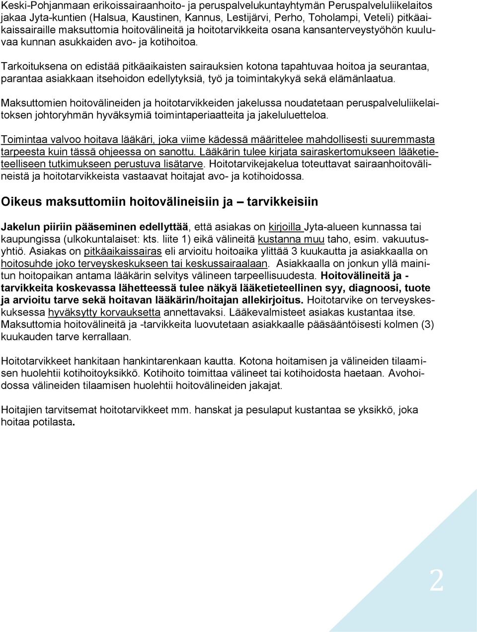 Tarkoituksena on edistää pitkäaikaisten sairauksien kotona tapahtuvaa hoitoa ja seurantaa, parantaa asiakkaan itsehoidon edellytyksiä, työ ja toimintakykyä sekä elämänlaatua.