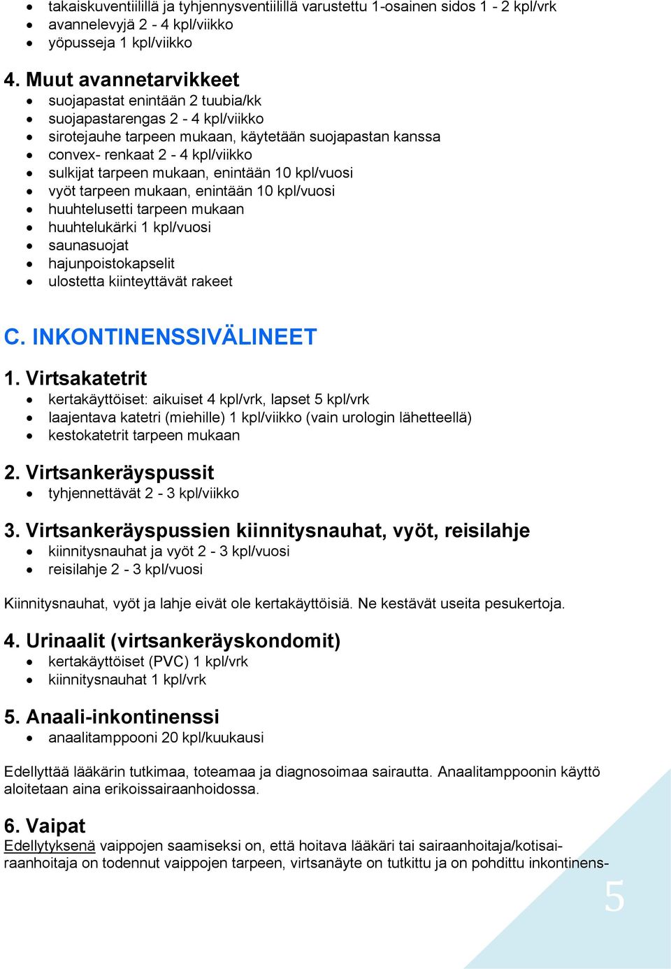 enintään 10 kpl/vuosi vyöt tarpeen mukaan, enintään 10 kpl/vuosi huuhtelusetti tarpeen mukaan huuhtelukärki 1 kpl/vuosi saunasuojat hajunpoistokapselit ulostetta kiinteyttävät rakeet C.