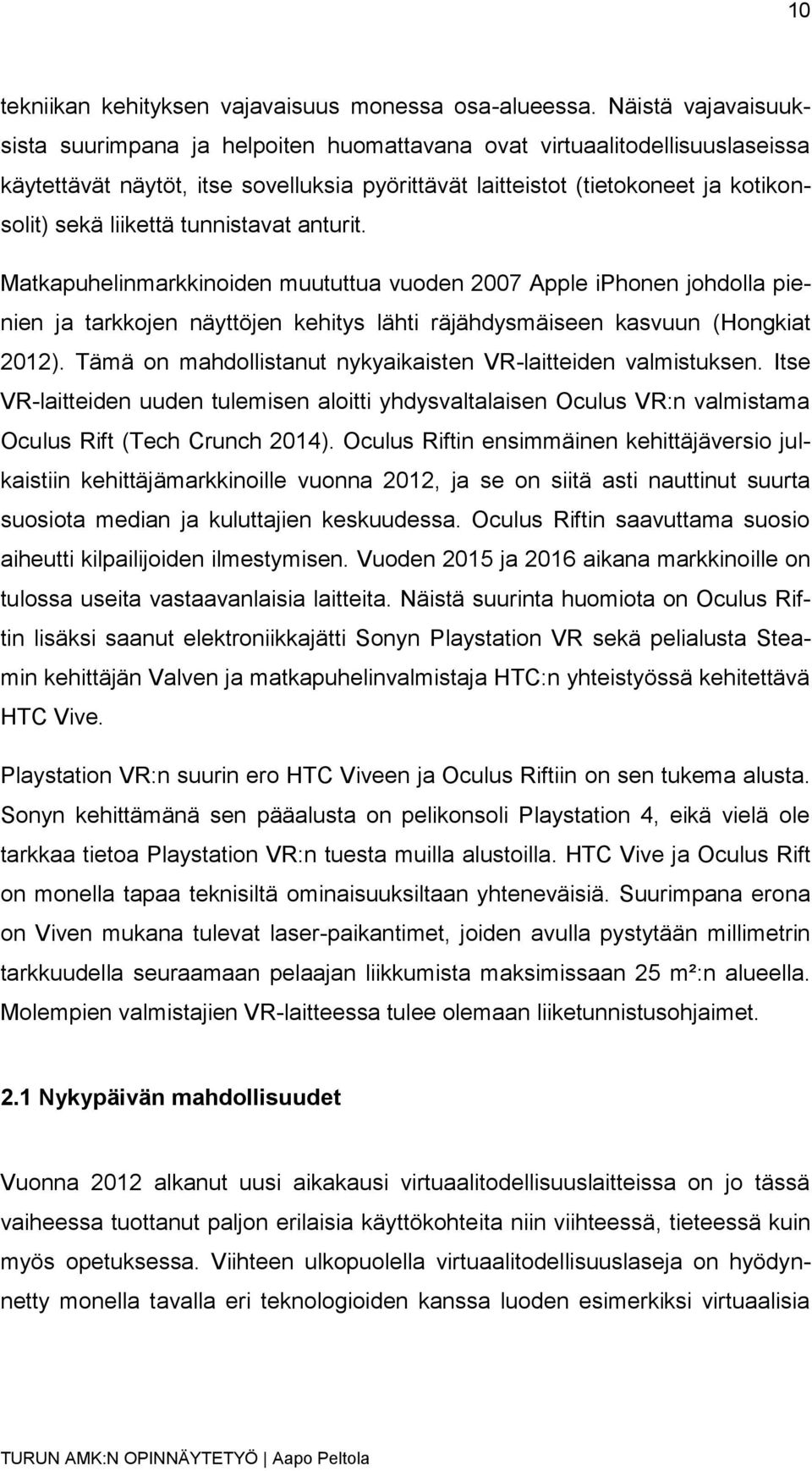 tunnistavat anturit. Matkapuhelinmarkkinoiden muututtua vuoden 2007 Apple iphonen johdolla pienien ja tarkkojen näyttöjen kehitys lähti räjähdysmäiseen kasvuun (Hongkiat 2012).