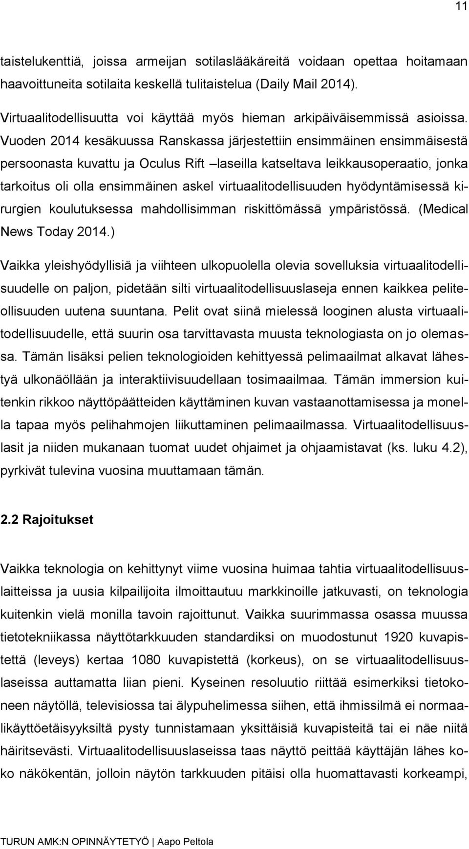 Vuoden 2014 kesäkuussa Ranskassa järjestettiin ensimmäinen ensimmäisestä persoonasta kuvattu ja Oculus Rift laseilla katseltava leikkausoperaatio, jonka tarkoitus oli olla ensimmäinen askel