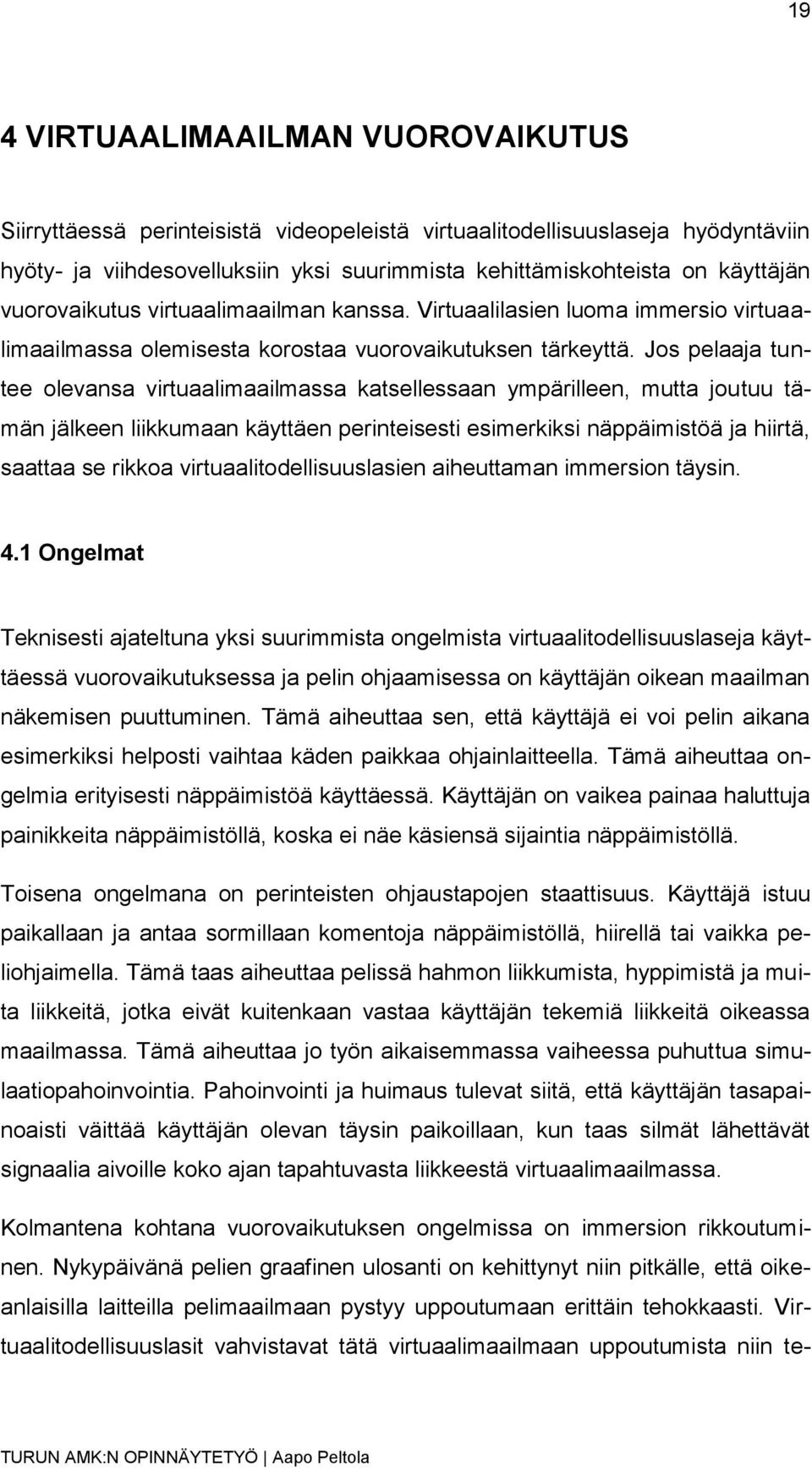 Jos pelaaja tuntee olevansa virtuaalimaailmassa katsellessaan ympärilleen, mutta joutuu tämän jälkeen liikkumaan käyttäen perinteisesti esimerkiksi näppäimistöä ja hiirtä, saattaa se rikkoa