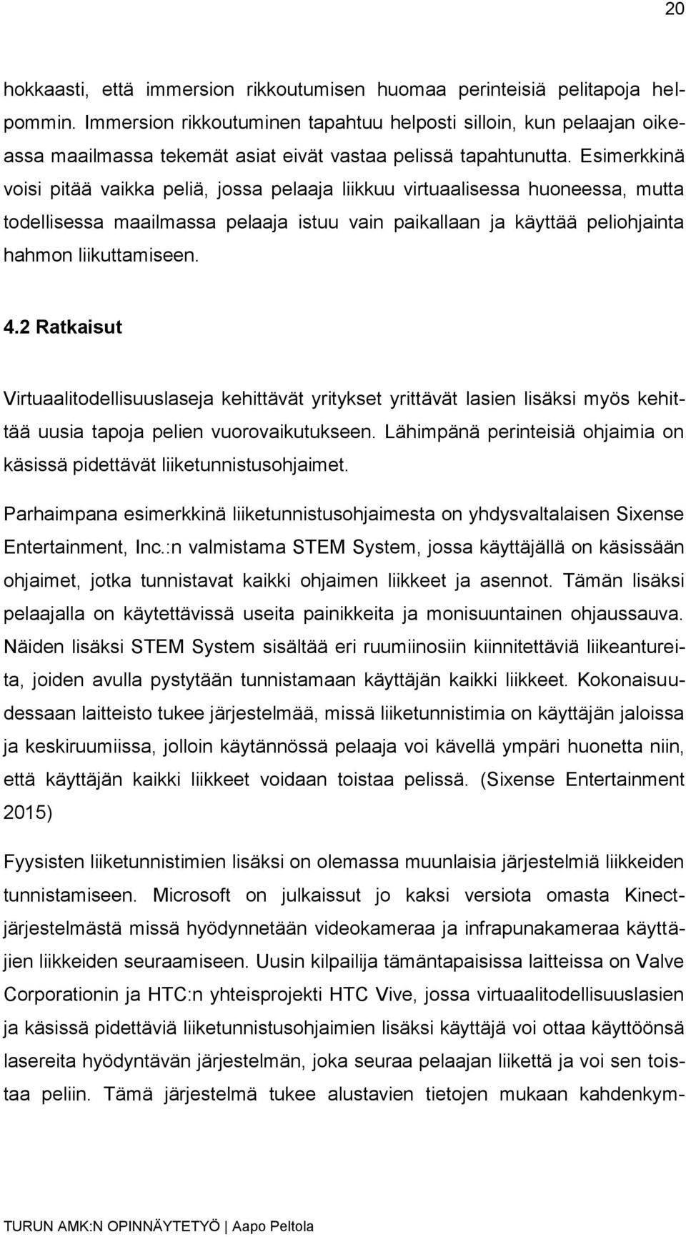 Esimerkkinä voisi pitää vaikka peliä, jossa pelaaja liikkuu virtuaalisessa huoneessa, mutta todellisessa maailmassa pelaaja istuu vain paikallaan ja käyttää peliohjainta hahmon liikuttamiseen. 4.