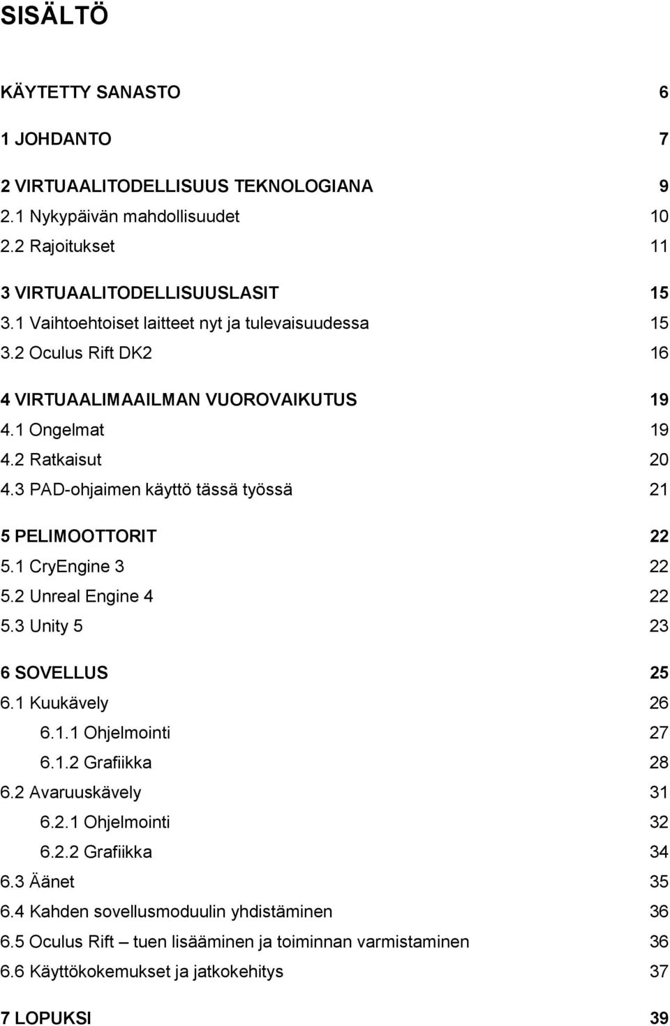 3 PAD-ohjaimen käyttö tässä työssä 21 5 PELIMOOTTORIT 22 5.1 CryEngine 3 22 5.2 Unreal Engine 4 22 5.3 Unity 5 23 6 SOVELLUS 25 6.1 Kuukävely 26 6.1.1 Ohjelmointi 27 6.1.2 Grafiikka 28 6.