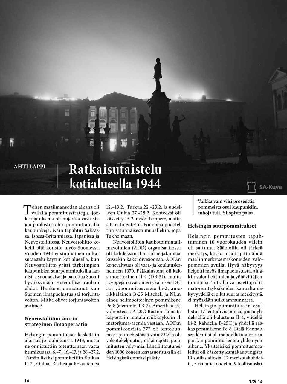 Vuoden 1944 ensimmäinen ratkaisutaistelu käytiin kotialueella, kun Neuvostoliitto yritti tärkeimpien kaupunkien suurpommituksilla lannistaa suomalaiset ja pakottaa Suomi hyväksymään epäedulliset