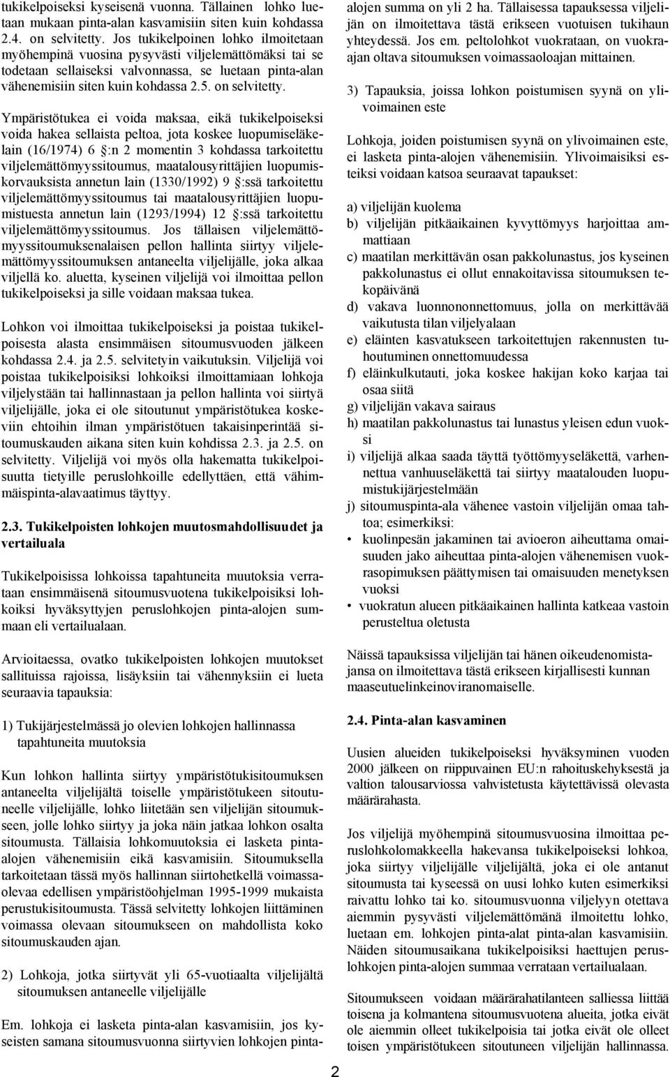 Ympäristötukea ei voida maksaa, eikä tukikelpoiseksi voida hakea sellaista peltoa, jota koskee luopumiseläkelain (16/1974) 6 :n 2 momentin 3 kohdassa tarkoitettu viljelemättömyyssitoumus,