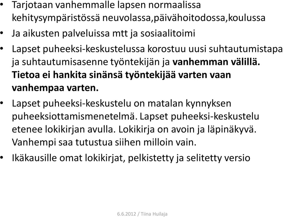 Tietoa ei hankita sinänsä työntekijää varten vaan vanhempaa varten. Lapset puheeksi-keskustelu on matalan kynnyksen puheeksiottamismenetelmä.