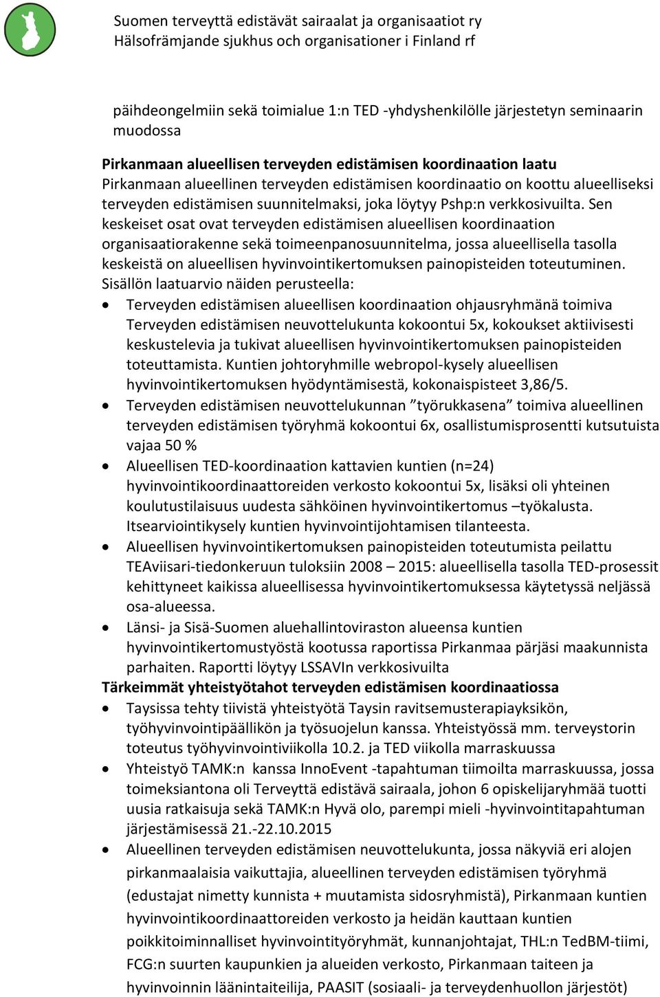 Sen keskeiset osat ovat terveyden edistämisen alueellisen koordinaation organisaatiorakenne sekä toimeenpanosuunnitelma, jossa alueellisella tasolla keskeistä on alueellisen hyvinvointikertomuksen