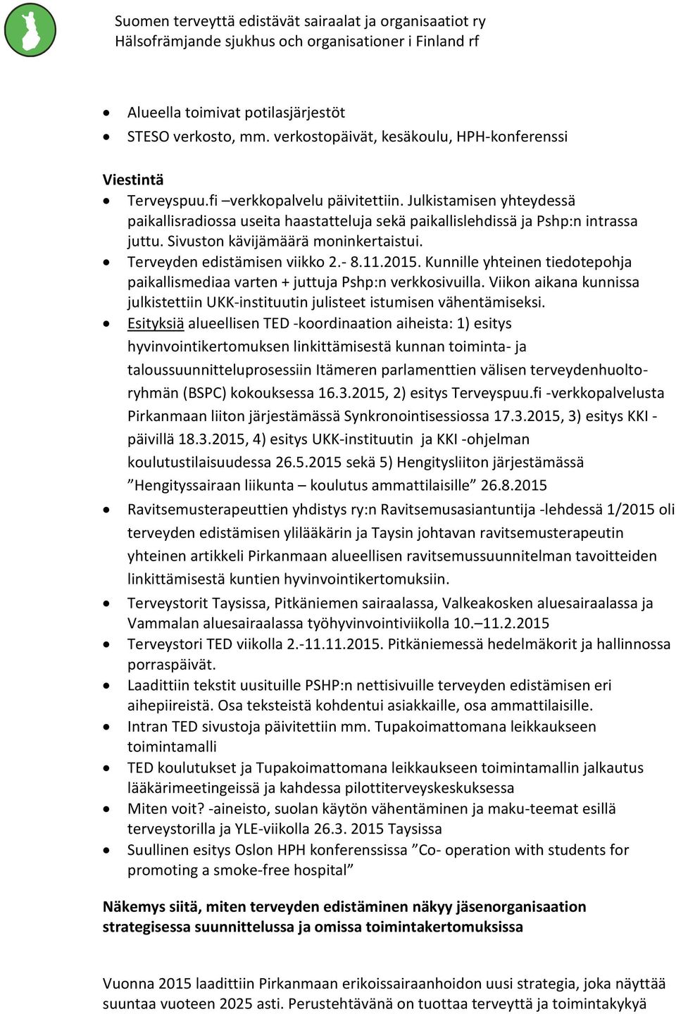 Kunnille yhteinen tiedotepohja paikallismediaa varten + juttuja Pshp:n verkkosivuilla. Viikon aikana kunnissa julkistettiin UKK-instituutin julisteet istumisen vähentämiseksi.