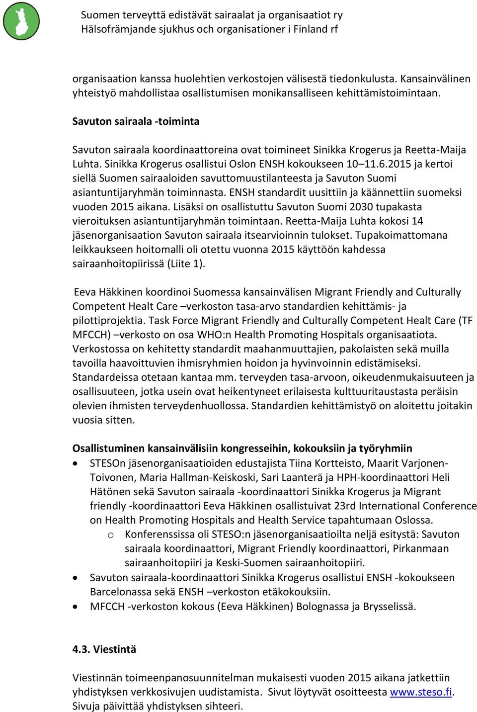 2015 ja kertoi siellä Suomen sairaaloiden savuttomuustilanteesta ja Savuton Suomi asiantuntijaryhmän toiminnasta. ENSH standardit uusittiin ja käännettiin suomeksi vuoden 2015 aikana.