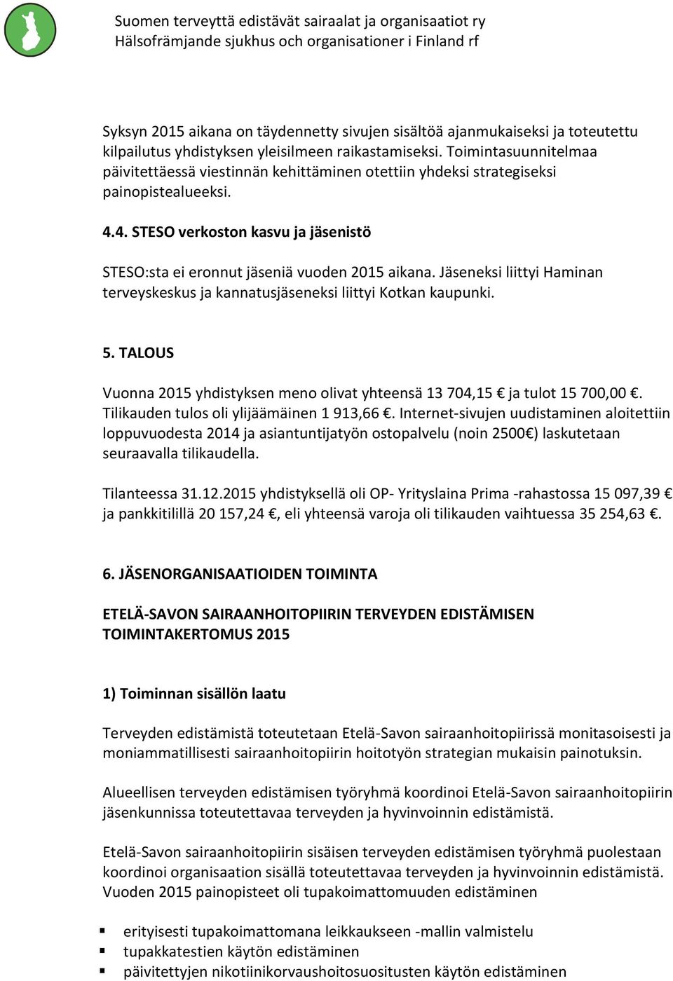 Jäseneksi liittyi Haminan terveyskeskus ja kannatusjäseneksi liittyi Kotkan kaupunki. 5. TALOUS Vuonna 2015 yhdistyksen meno olivat yhteensä 13 704,15 ja tulot 15 700,00.