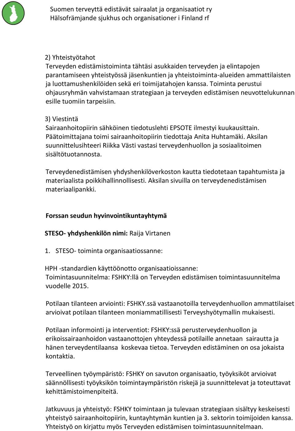 3) Viestintä Sairaanhoitopiirin sähköinen tiedotuslehti EPSOTE ilmestyi kuukausittain. Päätoimittajana toimi sairaanhoitopiirin tiedottaja Anita Huhtamäki.