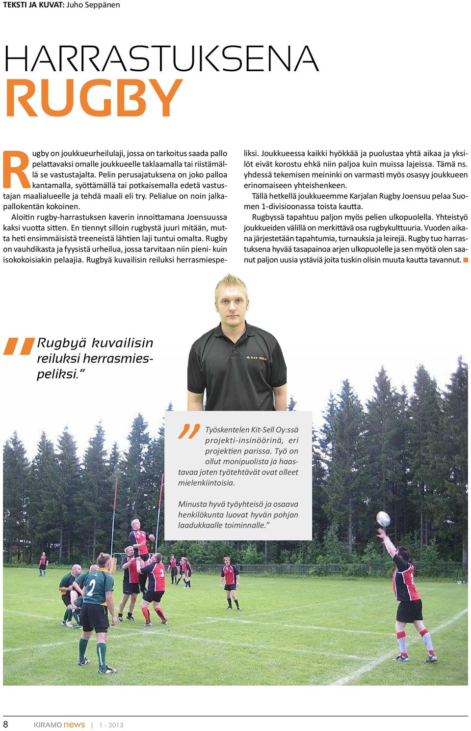 Aloitin rugby-harrastuksen kaverin innoittamana Joensuussa kaksi vuotta sitten. En tiennyt silloin rugbystä juuri mitään, mutta heti ensimmäisistä treeneistä lähtien laji tuntui omalta.