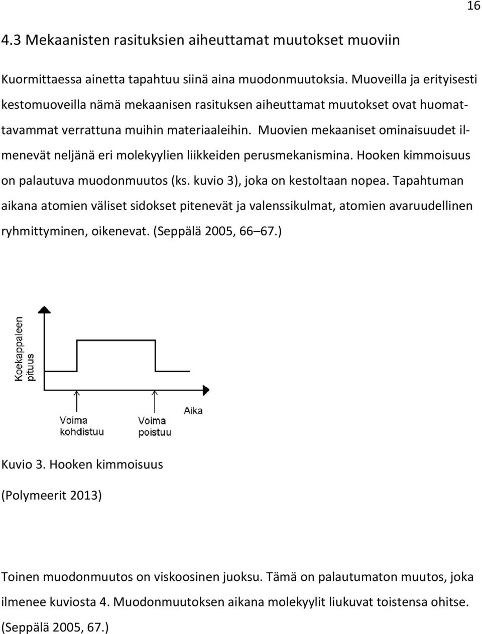 Muovien mekaaniset ominaisuudet ilmenevät neljänä eri molekyylien liikkeiden perusmekanismina. Hooken kimmoisuus on palautuva muodonmuutos (ks. kuvio 3), joka on kestoltaan nopea.