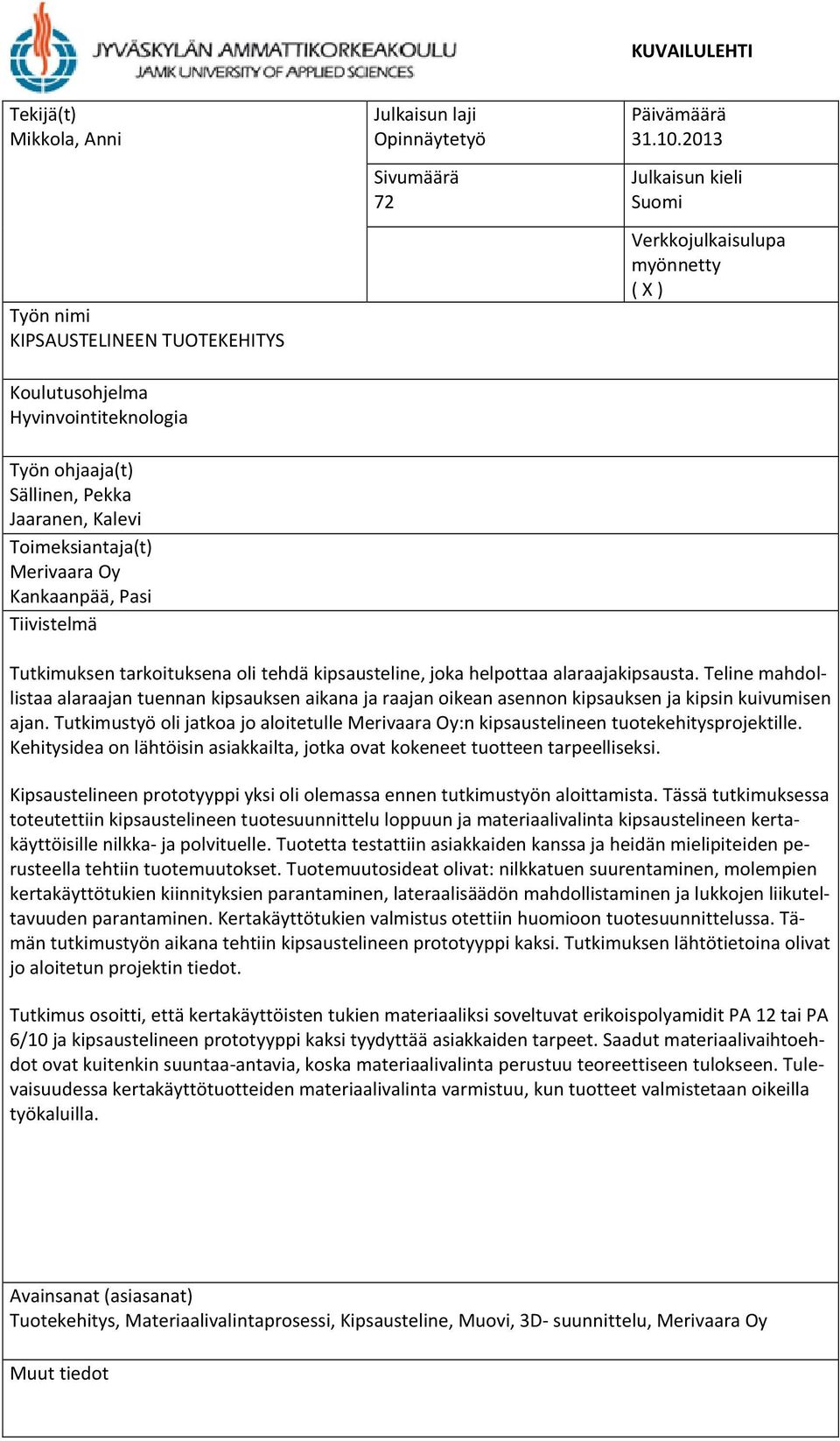 oli tehdä kipsausteline, joka helpottaa alaraajakipsausta. Teline mahdollistaa alaraajan tuennan kipsauksen aikana ja raajan oikean asennon kipsauksen ja kipsin kuivumisen ajan.