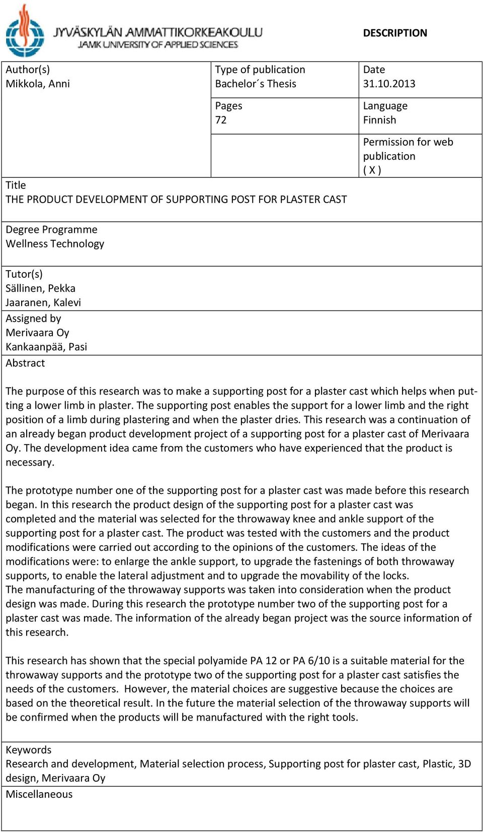 purpose of this research was to make a supporting post for a plaster cast which helps when putting a lower limb in plaster.