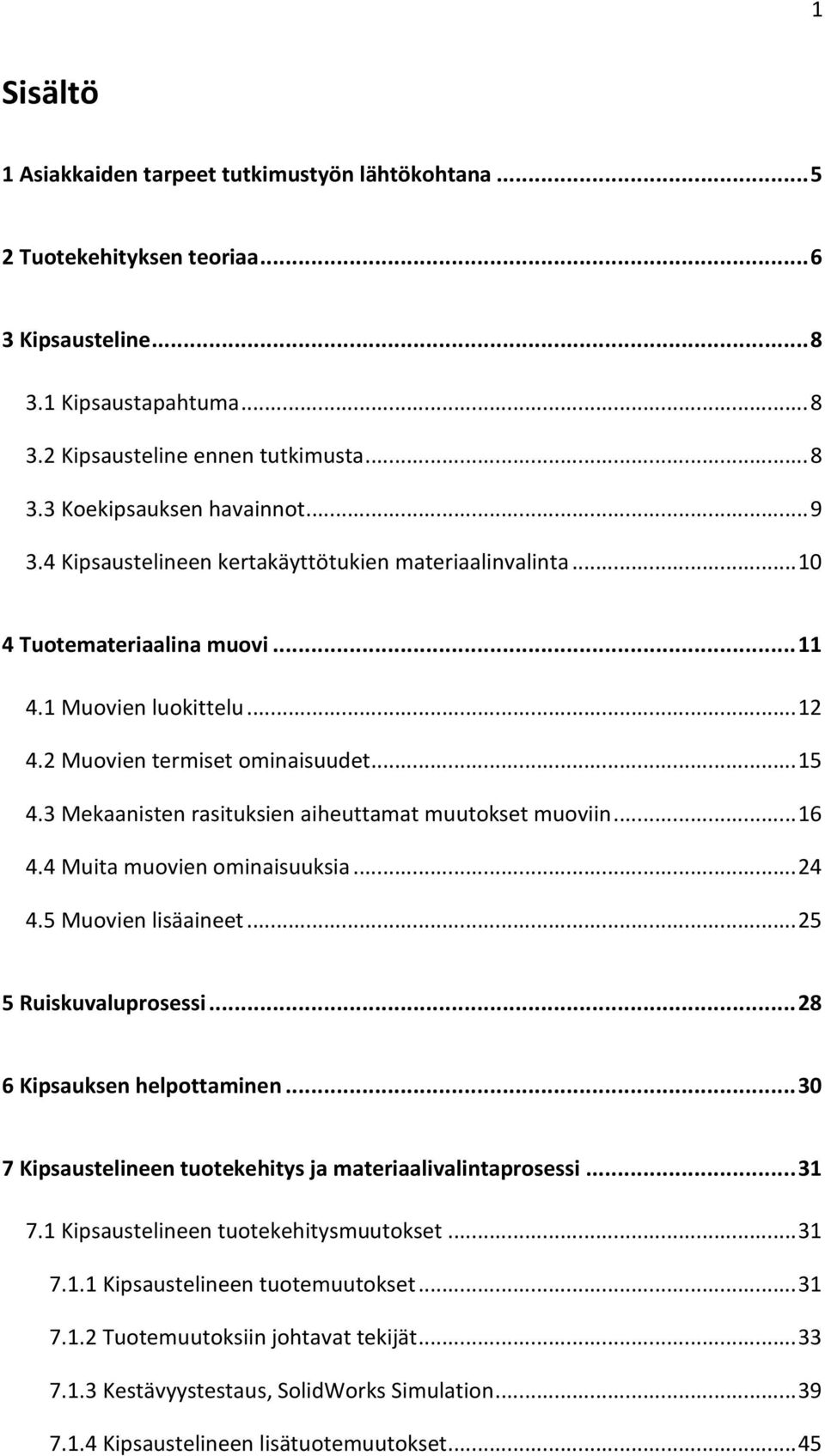 3 Mekaanisten rasituksien aiheuttamat muutokset muoviin...16 4.4 Muita muovien ominaisuuksia...24 4.5 Muovien lisäaineet...25 5 Ruiskuvaluprosessi...28 6 Kipsauksen helpottaminen.