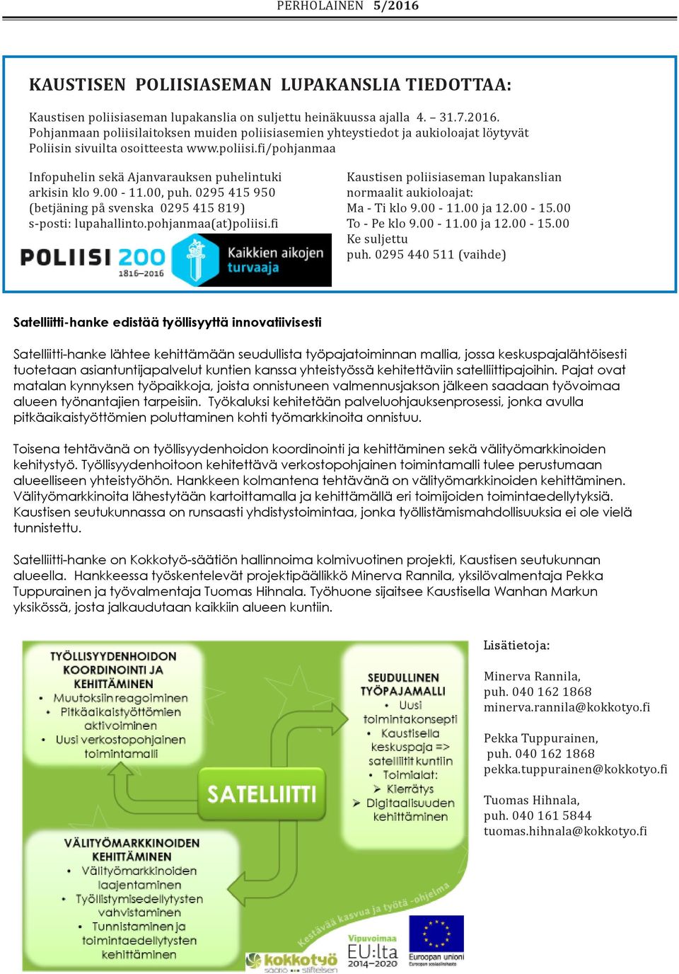 00-11.00, puh. 0295 415 950 (betjäning på svenska 0295 415 819) s-posti: lupahallinto.pohjanmaa(at)poliisi.fi Kaustisen poliisiaseman lupakanslian normaalit aukioloajat: Ma - Ti klo 9.00-11.00 ja 12.