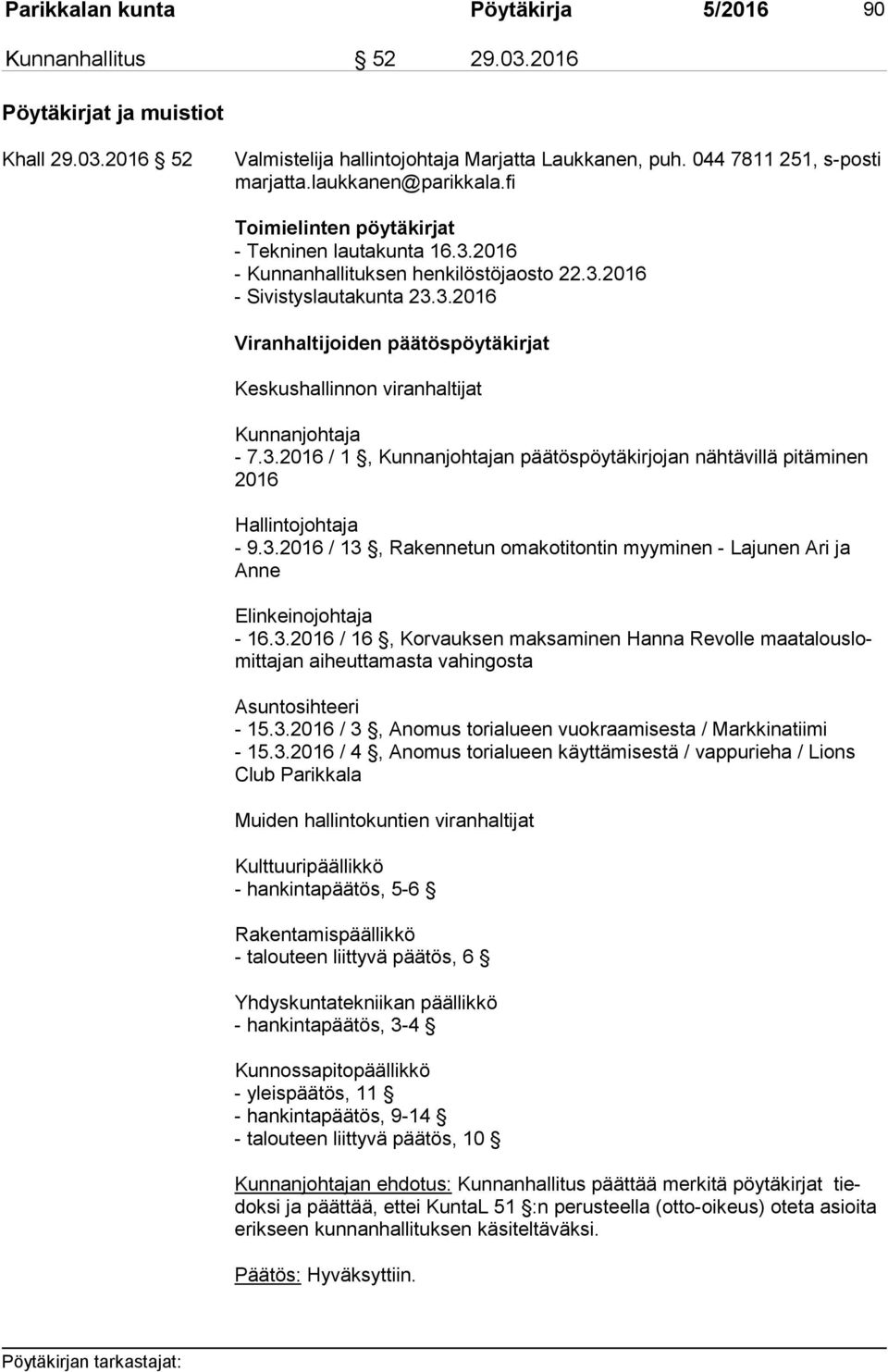 3.2016 / 1, Kunnanjohtajan päätöspöytäkirjojan nähtävillä pitäminen 2016 Hallintojohtaja - 9.3.2016 / 13, Rakennetun omakotitontin myyminen - Lajunen Ari ja An ne Elinkeinojohtaja - 16.3.2016 / 16, Korvauksen maksaminen Hanna Revolle maa ta lous lomit ta jan aiheuttamasta vahingosta Asuntosihteeri - 15.