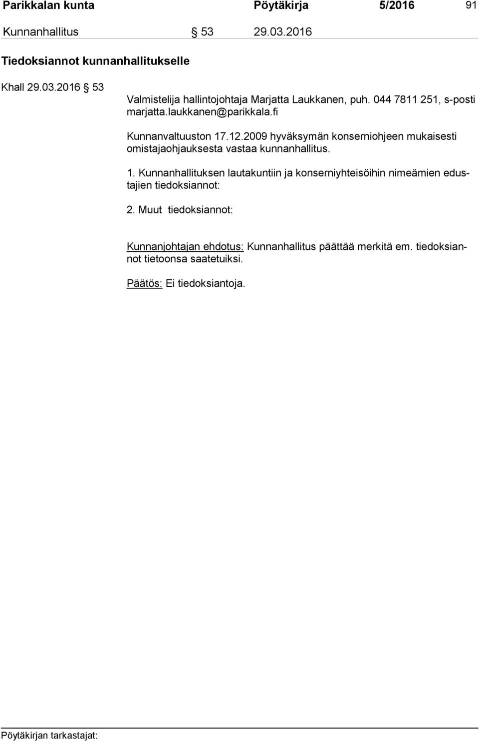 2009 hyväksymän konserniohjeen mukaisesti omis ta ja oh jauk ses ta vastaa kunnanhallitus. 1.