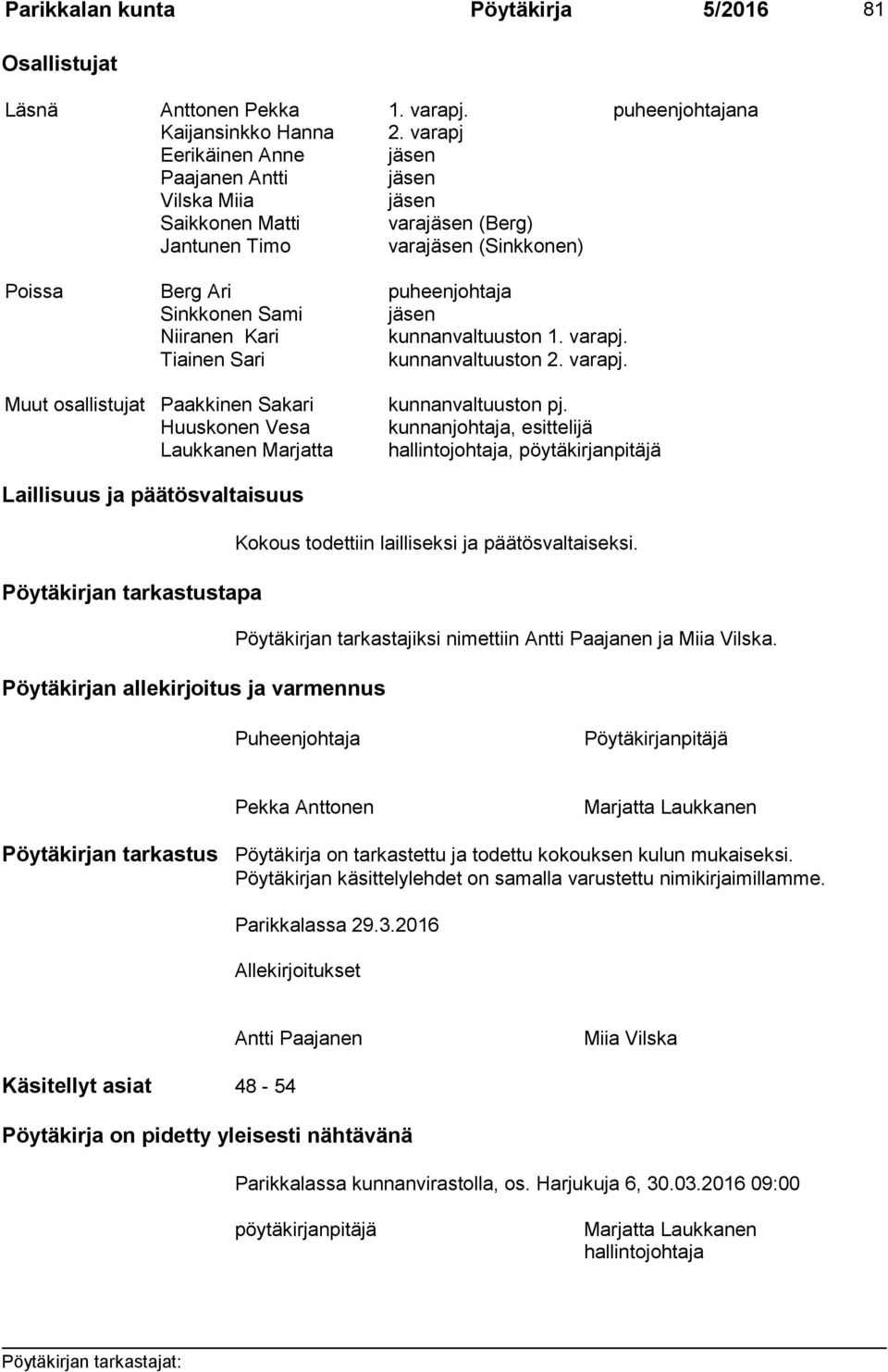 Kari kunnanvaltuuston 1. varapj. Tiainen Sari kunnanvaltuuston 2. varapj. Muut osallistujat Paakkinen Sakari kunnanvaltuuston pj.