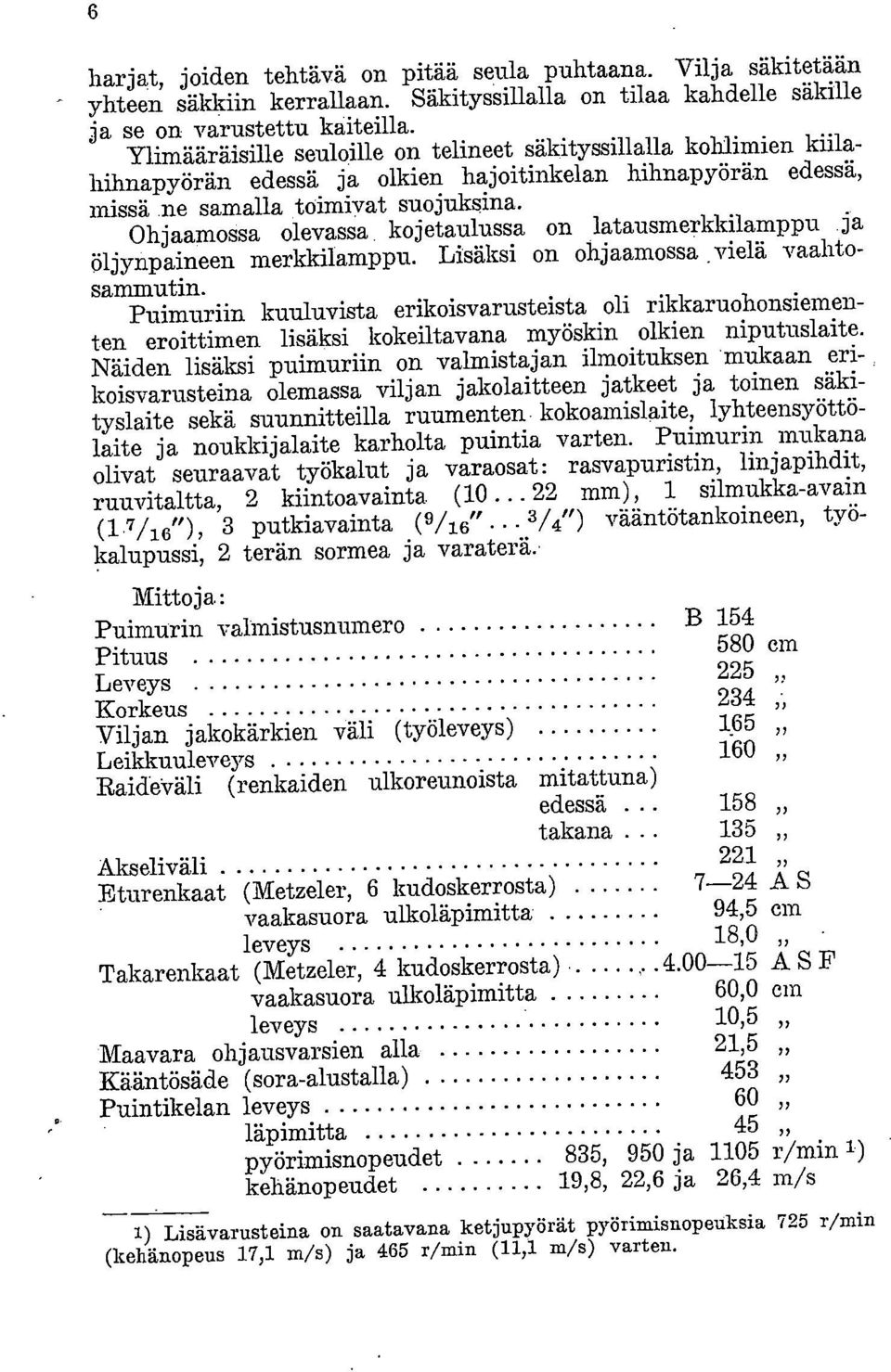 Ohjaamossa olevassa kojetaulussa on latausmerkkilamppu ja öljynpaineen merkkilamppu. Lisäksi on ohjaamossa vielä vaahtosammutin.